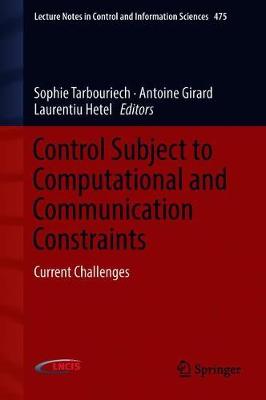 Control Subject to Computational and Communication Constraints: Current Challenges - Lecture Notes in Control and Information Sciences 475 (Hardback)