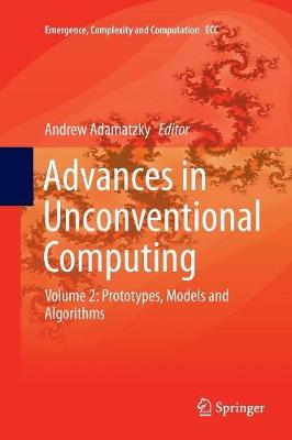 Advances in Unconventional Computing: Volume 2: Prototypes, Models and Algorithms - Emergence, Complexity and Computation 23 (Paperback)