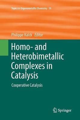 Homo- and Heterobimetallic Complexes in Catalysis: Cooperative Catalysis - Topics in Organometallic Chemistry 59 (Paperback)
