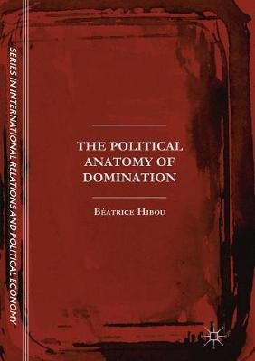 The Political Anatomy of Domination - Sciences Po Series in International Relations and Political (Paperback)