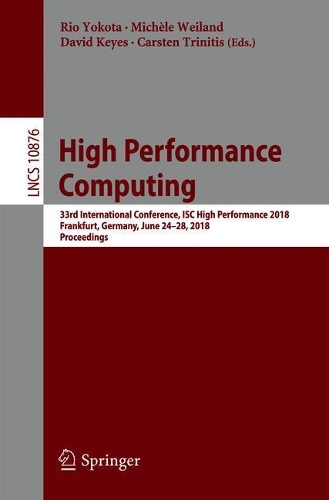 High Performance Computing: 33rd International Conference, ISC High Performance 2018, Frankfurt, Germany, June 24-28, 2018, Proceedings - Lecture Notes in Computer Science 10876 (Paperback)