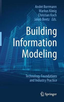 Building Information Modeling: Technology Foundations and Industry Practice (Hardback)