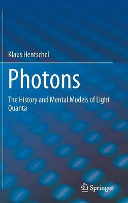 Photons: The History and Mental Models of Light Quanta (Hardback)