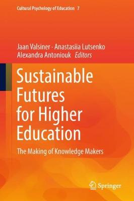Sustainable Futures for Higher Education: The Making of Knowledge Makers - Cultural Psychology of Education 7 (Hardback)