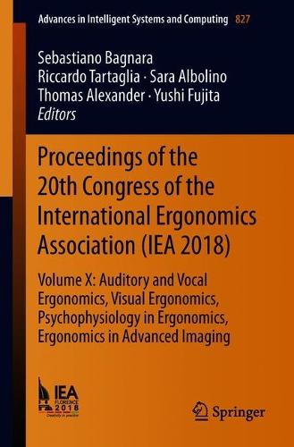 Proceedings of the 20th Congress of the International Ergonomics Association (IEA 2018): Volume X: Auditory and Vocal Ergonomics, Visual Ergonomics, Psychophysiology in Ergonomics, Ergonomics in Advanced Imaging - Advances in Intelligent Systems and Computing 827 (Paperback)