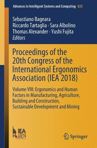 Proceedings of the 20th Congress of the International Ergonomics Association (IEA 2018): Volume VIII: Ergonomics and Human Factors in Manufacturing, Agriculture, Building and Construction, Sustainable Development and Mining - Advances in Intelligent Systems and Computing 825 (Paperback)