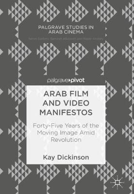 Arab Film and Video Manifestos: Forty-Five Years of the Moving Image Amid Revolution - Palgrave Studies in Arab Cinema (Hardback)