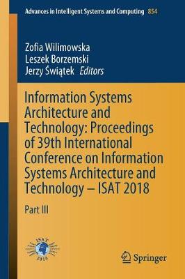 Information Systems Architecture and Technology: Proceedings of 39th International Conference on Information Systems Architecture and Technology - ISAT 2018: Part III - Advances in Intelligent Systems and Computing 854 (Paperback)