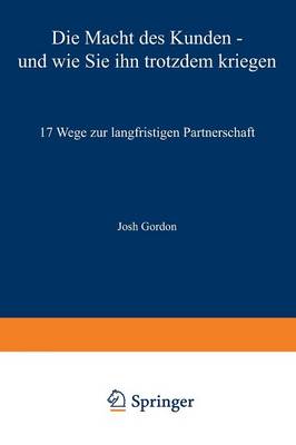 Die Macht Des Kunden -- Und Wie Sie Ihn Trotzdem Kriegen: 17 Wege Zur Langfristigen Partnerschaft (Paperback)