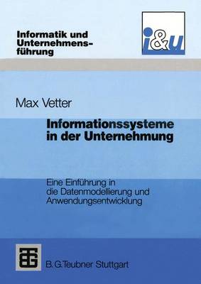 Informationssysteme in der Unternehmung: Eine Einfuhrung in die Datenmodellierung und Anwendungsentwicklung - Informatik und Unternehmensfuhrung (Paperback)