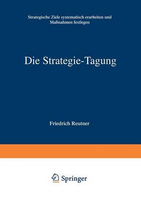 Die Strategie-Tagung: Strategische Ziele Systematisch Erarbeiten Und Ma nahmen Festlegen (Paperback)