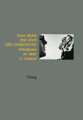 Der Sinn Der Unordnung: Arbeitsformen Im Atelier Le Corbusier (Paperback)