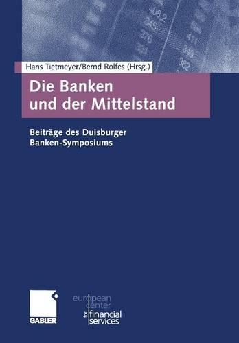 Die Banken Und Der Mittelstand: Beitr�ge Des Duisburger Banken-Symposiums - Schriftenreihe Des European Center for Financial Services (Paperback)