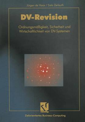 DV-Revision: Ordnungsm igkeit, Sicherheit Und Wirtschaftlichkeit Von DV-Systemen - Zielorientiertes Business Computing (Paperback)
