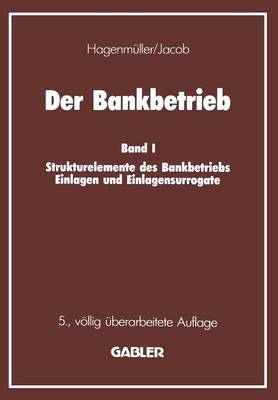 Der Bankbetrieb: Band I Strukturelemente Des Bankbetriebes Einlagen Und Einlagensurrogate (Paperback)
