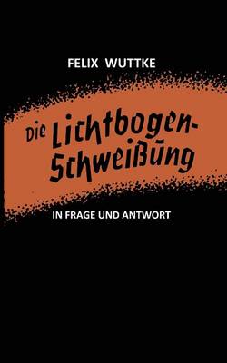 Die Lichtbogen-Schwei ung in Frage Und Antwort: Das Schulungsb chlein F r Alle Metallverarbeitenden Berufe (Paperback)