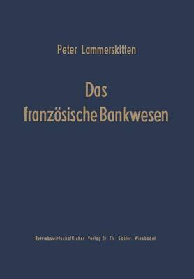 Das Franz sische Bankwesen: Struktur Und Strukturwandlungen - Schriftenreihe Des Instituts Fur Kreditwesen Der Westfalisch 5 (Paperback)