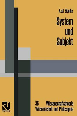 System Und Subjekt: Biosystemforschung Und Radikaler Konstruktivismus Im Lichte Der Hegelschen Logik - Wissenschaftstheorie, Wissenschaft Und Philosophie 36 (Paperback)