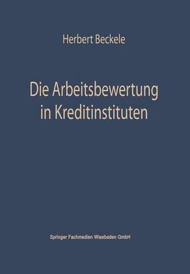 Die Arbeitsbewertung in Kreditinstituten: Ihre Theoretischen Grundlagen, Probleme Und M glichkeiten Der Anwendung Im Rahmen Der Personalpolitik Der Kreditinstitute - Schriftenreihe Fur Kreditwirtschaft Und Finanzierung (Paperback)
