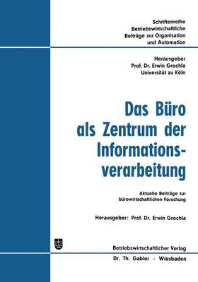 Das B ro ALS Zentrum Der Informationsverarbeitung: Aktuelle Beitr ge Zur B rowirtschaftlichen Forschung - Betriebswirtschaftliche Beitrage Zur Organisation Und Automa 10 (Paperback)