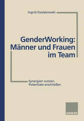 Gender Working: M nner Und Frauen Im Team: Synergien Nutzen, Potentiale Erschlie en (Paperback)