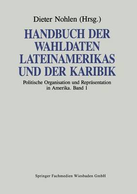 Handbuch Der Wahldaten Lateinamerikas Und Der Karibik: Band 1: Politische Organisation Und Repr sentation in Amerika (Paperback)