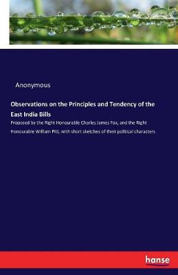 Observations on the Principles and Tendency of the East India Bills (Paperback)