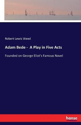 Adam Bede - A Play in Five Acts (Paperback)