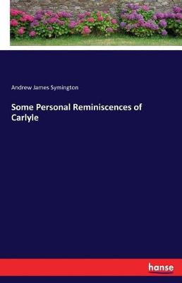 Some Personal Reminiscences of Carlyle (Paperback)
