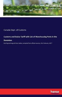 Customs and Excise Tariff with List of Warehousing Ports in the Dominion (Paperback)