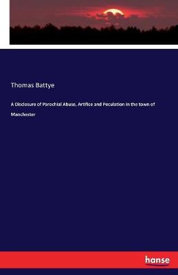 A Disclosure of Parochial Abuse, Artifice and Peculation in the Town of Manchester (Paperback)