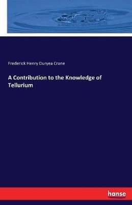 A Contribution to the Knowledge of Tellurium (Paperback)