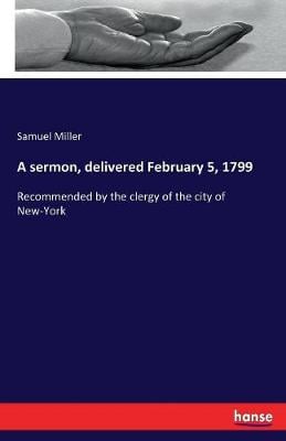 A Sermon, Delivered February 5, 1799 (Paperback)