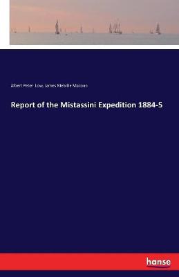 Report of the Mistassini Expedition 1884-5 (Paperback)