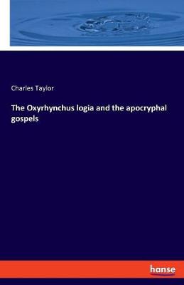 The Oxyrhynchus Logia and the Apocryphal Gospels (Paperback)