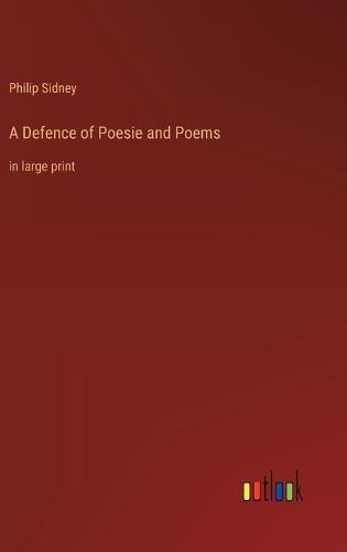A Defence of Poesie and Poems: in large print (Hardback)