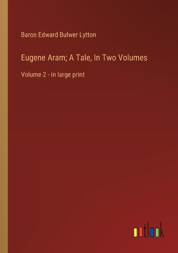 Eugene Aram; A Tale, In Two Volumes: Volume 2 - in large print (Paperback)