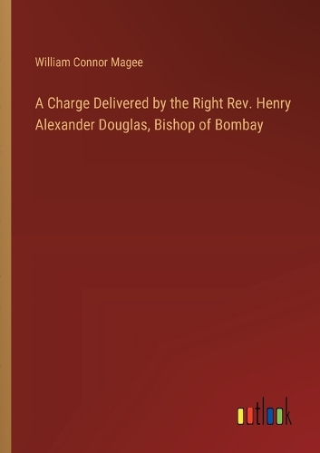 A Charge Delivered by the Right Rev. Henry Alexander Douglas, Bishop of ...