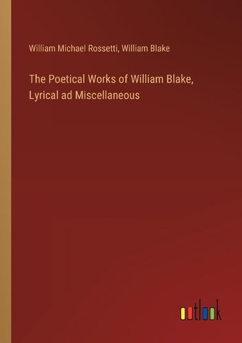 The Poetical Works of William Blake, Lyrical ad Miscellaneous (Paperback)