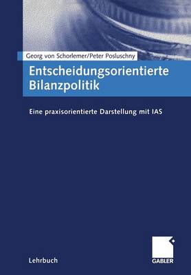 Entscheidungsorientierte Bilanzpolitik: Eine Praxisorientierte Darstellung Mit IAS (Paperback)