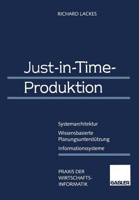 Just-In-Time-Produktion: Systemarchitektur -- Wissensbasierte Planungsunterst tzung -- Informationssysteme - Praxis Der Wirtschaftsinformatik (Paperback)