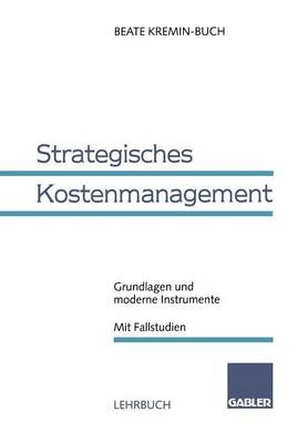 Strategisches Kostenmanagement: Grundlagen Und Moderne Instrumente Mit Fallstudien (Paperback)
