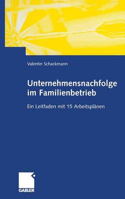 Unternehmensnachfolge Im Familienbetrieb: Ein Leitfaden Mit 15 Arbeitspl�nen (Hardback)