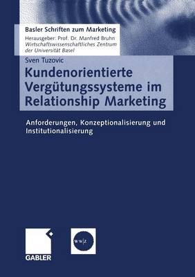 Kundenorientierte Verg�tungssysteme Im Relationship Marketing: Anforderungen, Konzeptionalisierung Und Institutionalisierung - Basler Schriften Zum Marketing 14 (Paperback)