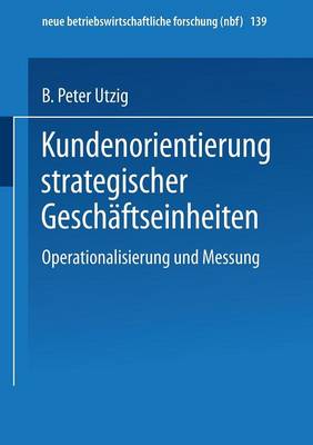 Kundenorientierung Strategischer Gesch ftseinheiten: Operationalisierung Und Messung - Neue Betriebswirtschaftliche Forschung (Nbf) 139 (Paperback)