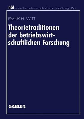 Theorietraditionen der Betriebswirtschaftlichen Forschung - Neue Betriebswirtschaftliche Forschung (NBF) 153 (Paperback)