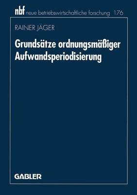 Grunds tze Ordnungsm iger Aufwandsperiodisierung - Neue Betriebswirtschaftliche Forschung (Nbf) 11 (Paperback)