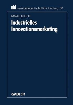 Industrielles Innovationsmarketing: Eine Ganzheitliche Perspektive - Neue Betriebswirtschaftliche Forschung (Nbf) 80 (Paperback)