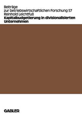 Kapitalbudgetierung in Divisionalisierten Unternehmen - Beitrage Zur Betriebswirtschaftlichen Forschung 57 (Paperback)