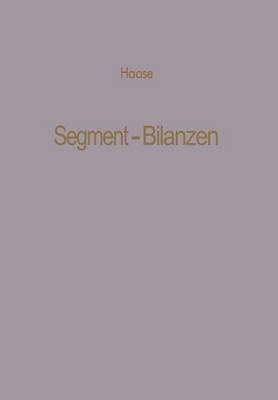 Segment-Bilanzen: Rechnungslegung Diversifizierter Industrieunternehmen - Betriebswirtschaftliche Beitr ge 19 (Paperback)